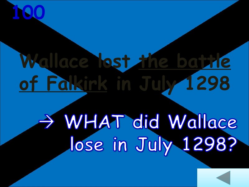 Wallace lost the battle of Falkirk in July 1298  100  WHAT did